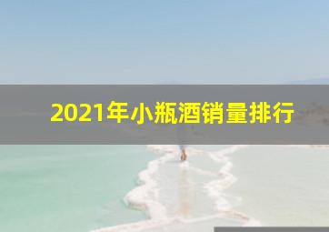 2021年小瓶酒销量排行