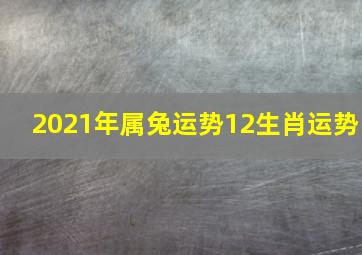 2021年属兔运势12生肖运势