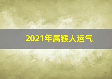 2021年属猴人运气