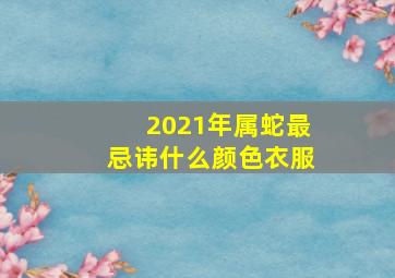 2021年属蛇最忌讳什么颜色衣服