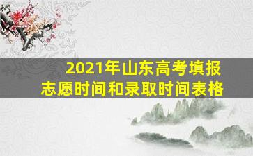 2021年山东高考填报志愿时间和录取时间表格