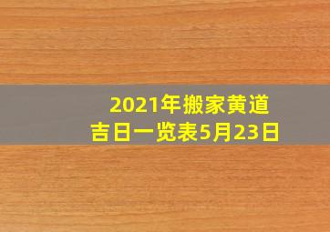 2021年搬家黄道吉日一览表5月23日