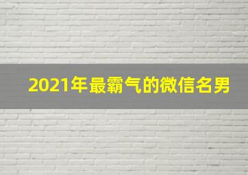 2021年最霸气的微信名男