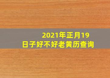 2021年正月19日子好不好老黄历查询