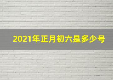 2021年正月初六是多少号