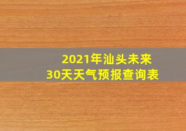 2021年汕头未来30天天气预报查询表