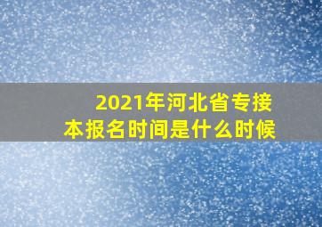 2021年河北省专接本报名时间是什么时候