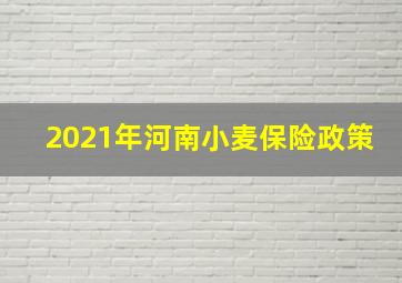 2021年河南小麦保险政策