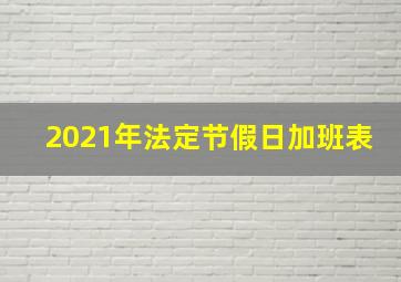 2021年法定节假日加班表