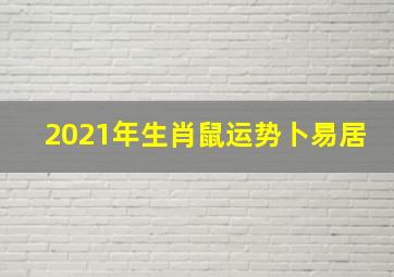 2021年生肖鼠运势卜易居