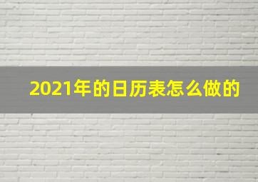 2021年的日历表怎么做的