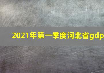 2021年第一季度河北省gdp