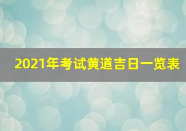 2021年考试黄道吉日一览表