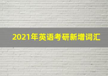 2021年英语考研新增词汇