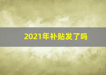 2021年补贴发了吗