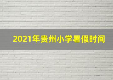 2021年贵州小学暑假时间