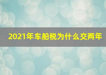 2021年车船税为什么交两年