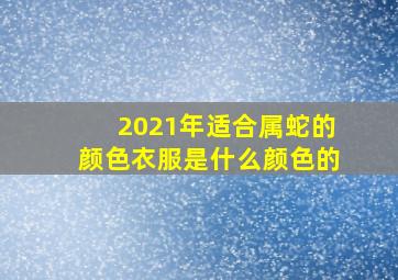 2021年适合属蛇的颜色衣服是什么颜色的