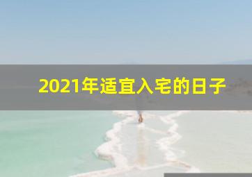 2021年适宜入宅的日子