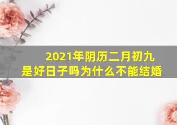 2021年阴历二月初九是好日子吗为什么不能结婚