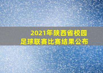 2021年陕西省校园足球联赛比赛结果公布