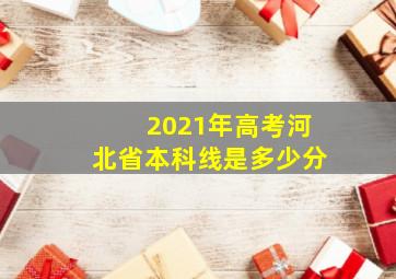 2021年高考河北省本科线是多少分