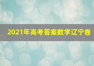 2021年高考答案数学辽宁卷