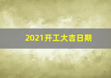 2021开工大吉日期