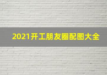 2021开工朋友圈配图大全