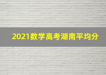 2021数学高考湖南平均分