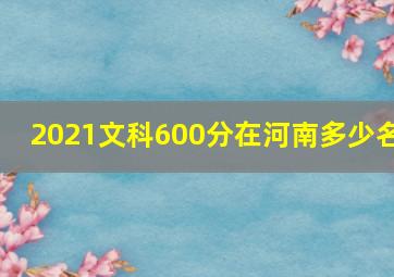 2021文科600分在河南多少名