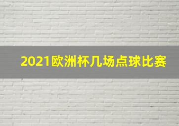 2021欧洲杯几场点球比赛