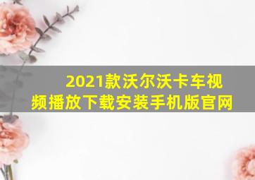 2021款沃尔沃卡车视频播放下载安装手机版官网