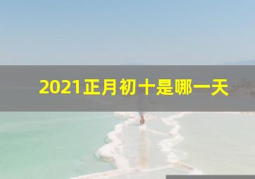 2021正月初十是哪一天