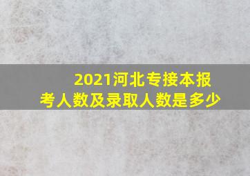 2021河北专接本报考人数及录取人数是多少