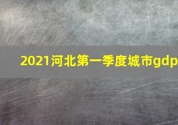 2021河北第一季度城市gdp