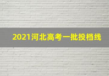 2021河北高考一批投档线