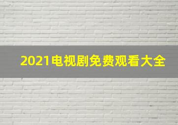 2021电视剧免费观看大全