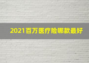 2021百万医疗险哪款最好