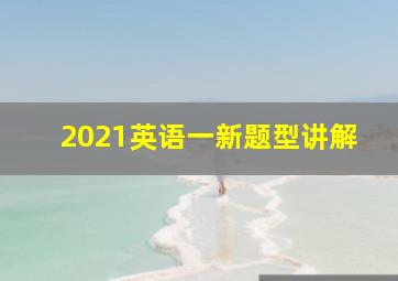 2021英语一新题型讲解