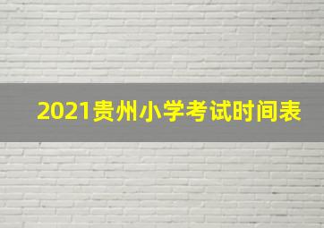 2021贵州小学考试时间表