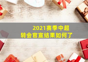 2021赛季中超转会官宣结果如何了