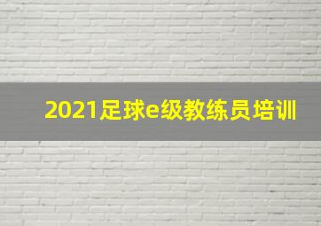 2021足球e级教练员培训