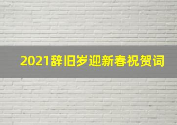 2021辞旧岁迎新春祝贺词