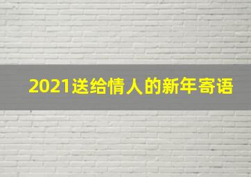 2021送给情人的新年寄语