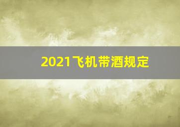 2021飞机带酒规定