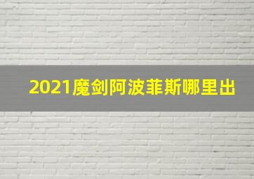 2021魔剑阿波菲斯哪里出