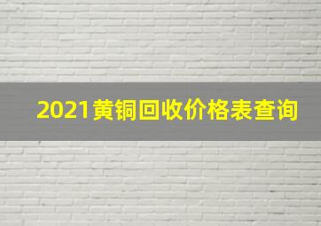 2021黄铜回收价格表查询