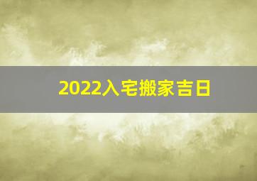 2022入宅搬家吉日