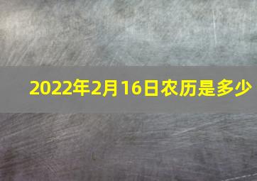 2022年2月16日农历是多少